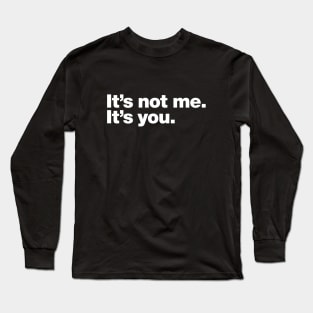 It's not me. It's you. Long Sleeve T-Shirt